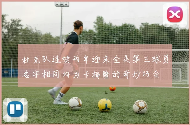 杜克队连续两年迎来全美第三球员名字相同均为卡梅隆的奇妙巧合