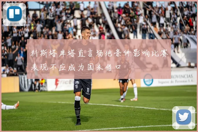 科斯塔库塔直言场地条件影响比赛表现不应成为国米借口