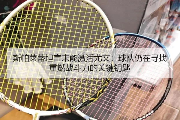 斯帕莱蒂坦言未能激活尤文:球队仍在寻找重燃战斗力的关键钥匙